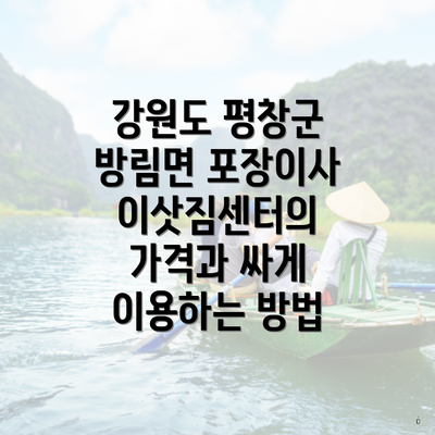 강원도 평창군 방림면 포장이사 이삿짐센터의 가격과 싸게 이용하는 방법