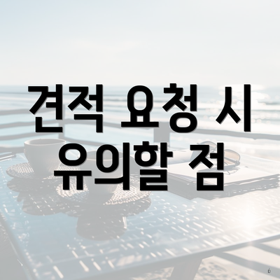 견적 요청 시 유의할 점