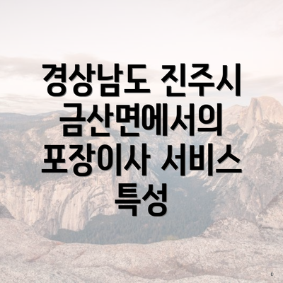 경상남도 진주시 금산면에서의 포장이사 서비스 특성