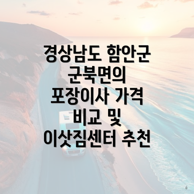 경상남도 함안군 군북면의 포장이사 가격 비교 및 이삿짐센터 추천