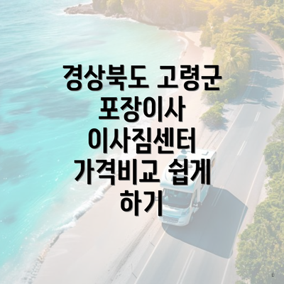 경상북도 고령군 포장이사 이사짐센터 가격비교 쉽게 하기