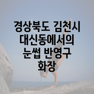 경상북도 김천시 대신동에서의 눈썹 반영구 화장