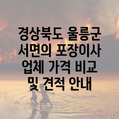 경상북도 울릉군 서면의 포장이사 업체 가격 비교 및 견적 안내