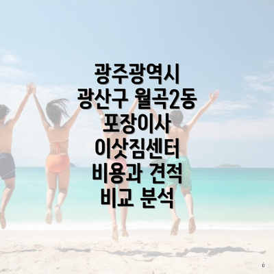 광주광역시 광산구 월곡2동 포장이사 이삿짐센터 비용과 견적 비교 분석