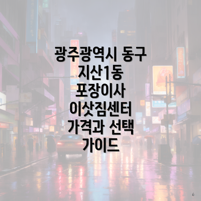 광주광역시 동구 지산1동 포장이사 이삿짐센터 가격과 선택 가이드