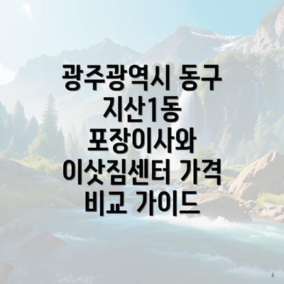 광주광역시 동구 지산1동 포장이사와 이삿짐센터 가격 비교 가이드