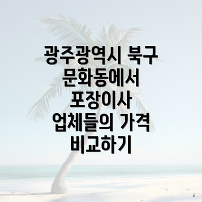 광주광역시 북구 문화동에서 포장이사 업체들의 가격 비교하기