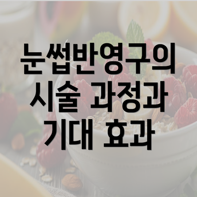 눈썹반영구의 시술 과정과 기대 효과