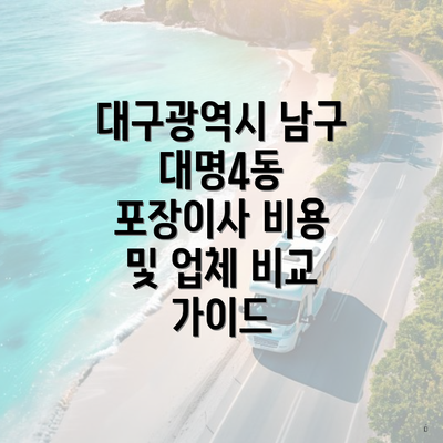 대구광역시 남구 대명4동 포장이사 비용 및 업체 비교 가이드