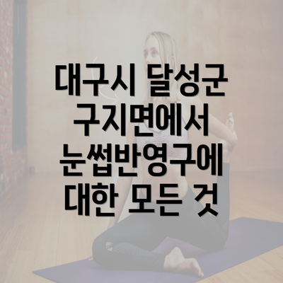 대구시 달성군 구지면에서 눈썹반영구에 대한 모든 것