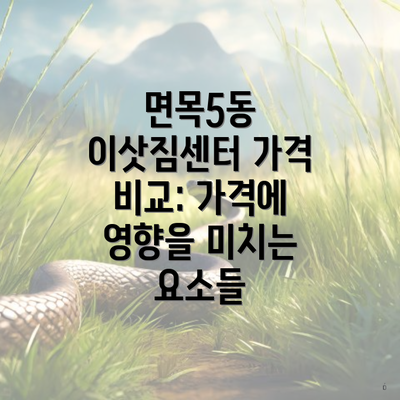 면목5동 이삿짐센터 가격 비교: 가격에 영향을 미치는 요소들