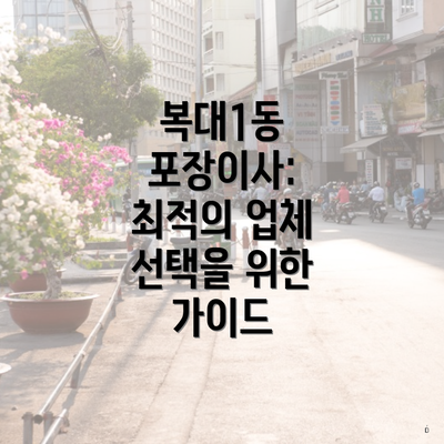 복대1동 포장이사: 최적의 업체 선택을 위한 가이드