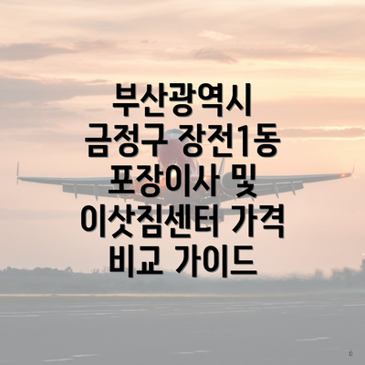 부산광역시 금정구 장전1동 포장이사 및 이삿짐센터 가격 비교 가이드