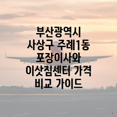 부산광역시 사상구 주례1동 포장이사와 이삿짐센터 가격 비교 가이드