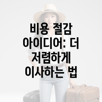 비용 절감 아이디어: 더 저렴하게 이사하는 법