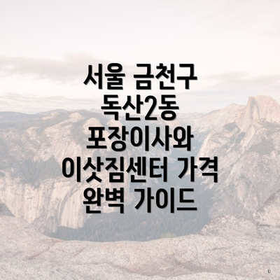 서울 금천구 독산2동 포장이사와 이삿짐센터 가격 완벽 가이드