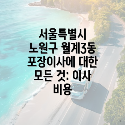 서울특별시 노원구 월계3동 포장이사에 대한 모든 것: 이사 비용