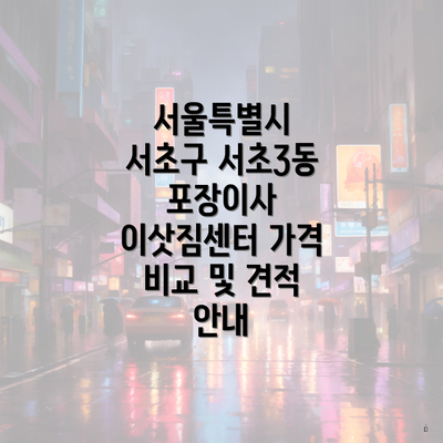 서울특별시 서초구 서초3동 포장이사 이삿짐센터 가격 비교 및 견적 안내