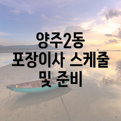 양주2동 포장이사 스케줄 및 준비