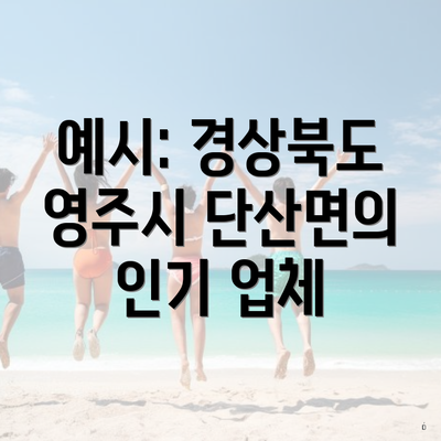 예시: 경상북도 영주시 단산면의 인기 업체