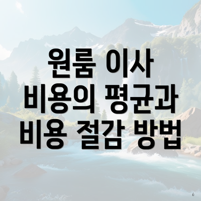 원룸 이사 비용의 평균과 비용 절감 방법