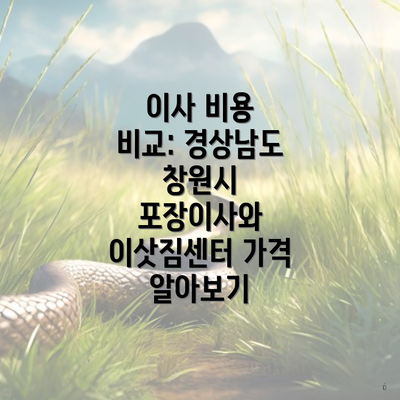 이사 비용 비교: 경상남도 창원시 포장이사와 이삿짐센터 가격 알아보기