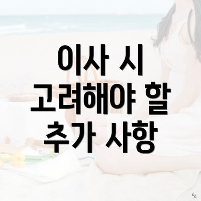 이사 시 고려해야 할 추가 사항