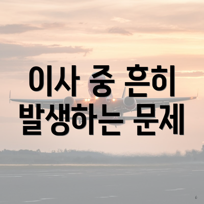 이사 중 흔히 발생하는 문제