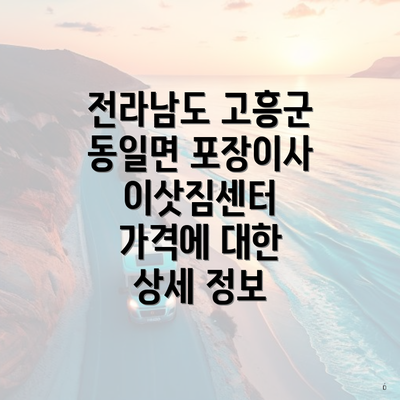 전라남도 고흥군 동일면 포장이사 이삿짐센터 가격에 대한 상세 정보