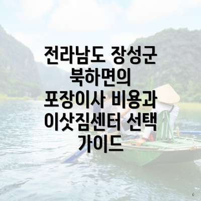 전라남도 장성군 북하면의 포장이사 비용과 이삿짐센터 선택 가이드