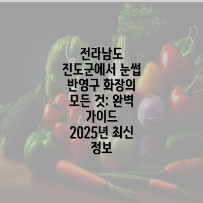 전라남도 진도군에서 눈썹 반영구 화장의 모든 것: 완벽 가이드 2025년 최신 정보