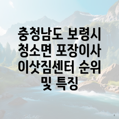 충청남도 보령시 청소면 포장이사 이삿짐센터 순위 및 특징