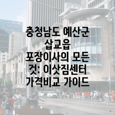 충청남도 예산군 삽교읍 포장이사의 모든 것: 이삿짐센터 가격비교 가이드