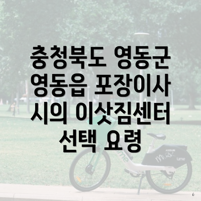 충청북도 영동군 영동읍 포장이사 시의 이삿짐센터 선택 요령