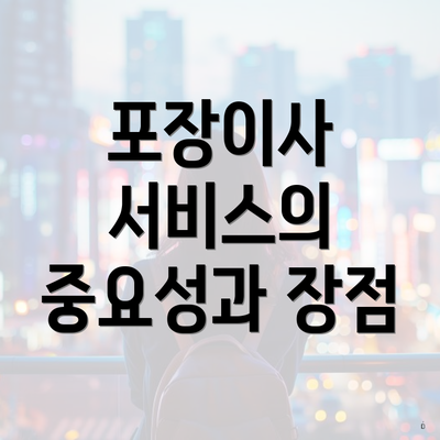 포장이사 서비스의 중요성과 장점