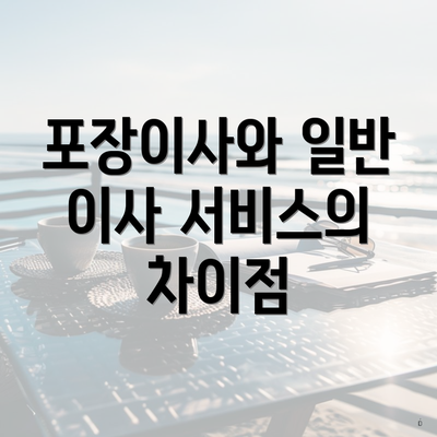 포장이사와 일반 이사 서비스의 차이점