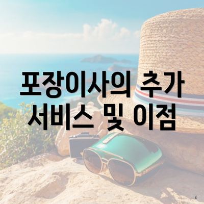 포장이사의 추가 서비스 및 이점