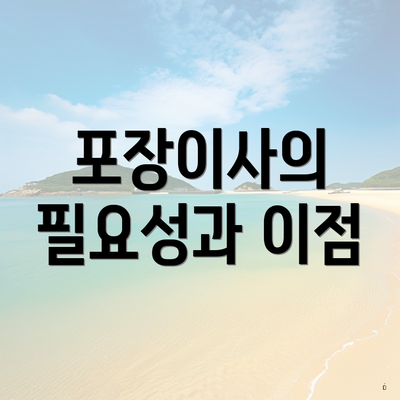 포장이사의 필요성과 이점