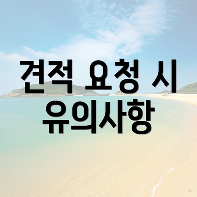 견적 요청 시 유의사항